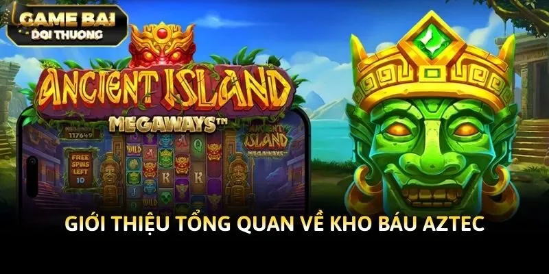 Giới thiệu tổng quan về Kho báu Aztec