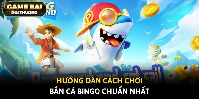 Hướng dẫn cách chơi bắn cá Bingo chuẩn nhất