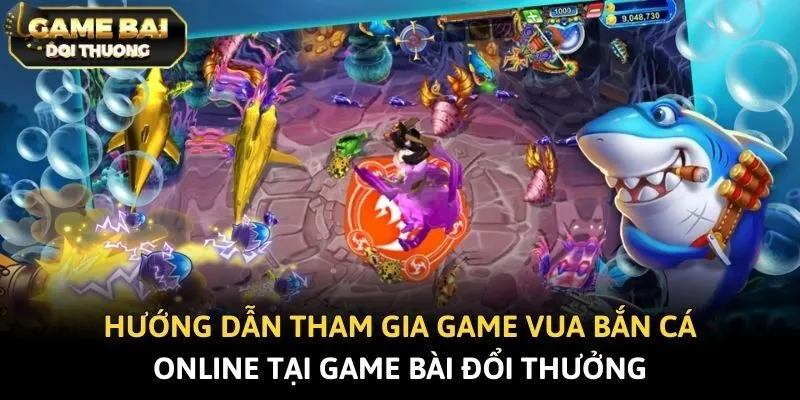 Hướng dẫn tham gia game vua bắn cá online tại game bài đổi thưởng
