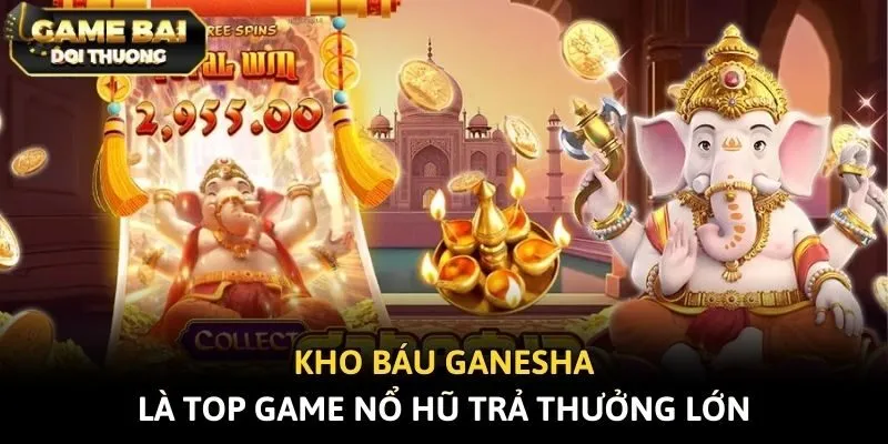 Kho Báu Ganesha là top game nổ hũ trả thưởng lớn