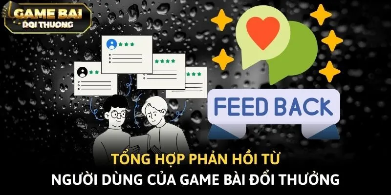 Tổng hợp phản hồi từ người dùng của Game bài đổi thưởng