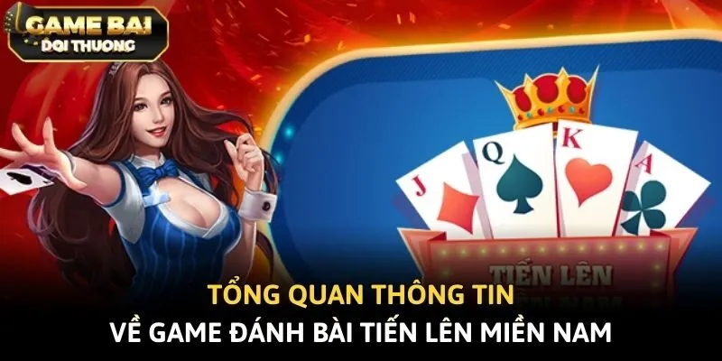 Tổng quan thông tin về game đánh bài Tiến Lên Miền Nam