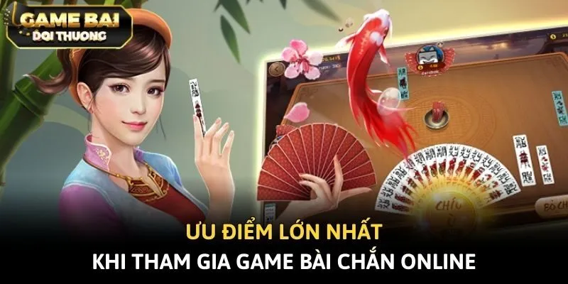 Ưu điểm lớn nhất khi tham gia game bài Chắn online
