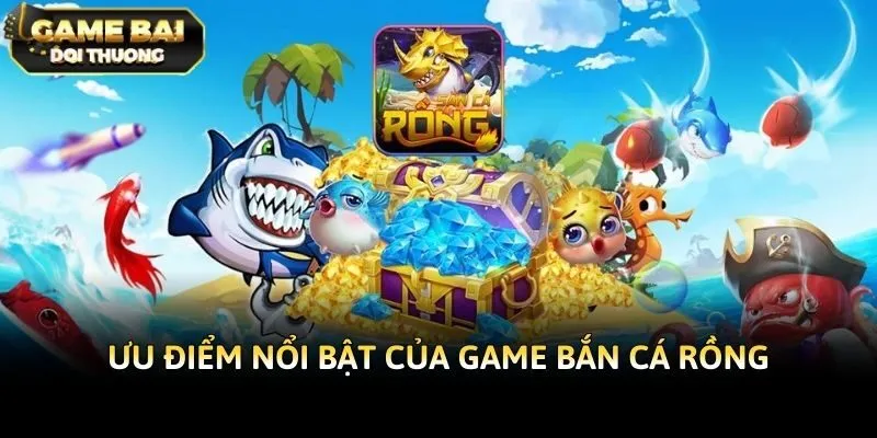 Ưu điểm nổi bật của game bắn cá rồng